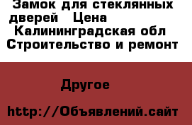 Замок для стеклянных дверей › Цена ­ 1500-4000 - Калининградская обл. Строительство и ремонт » Другое   